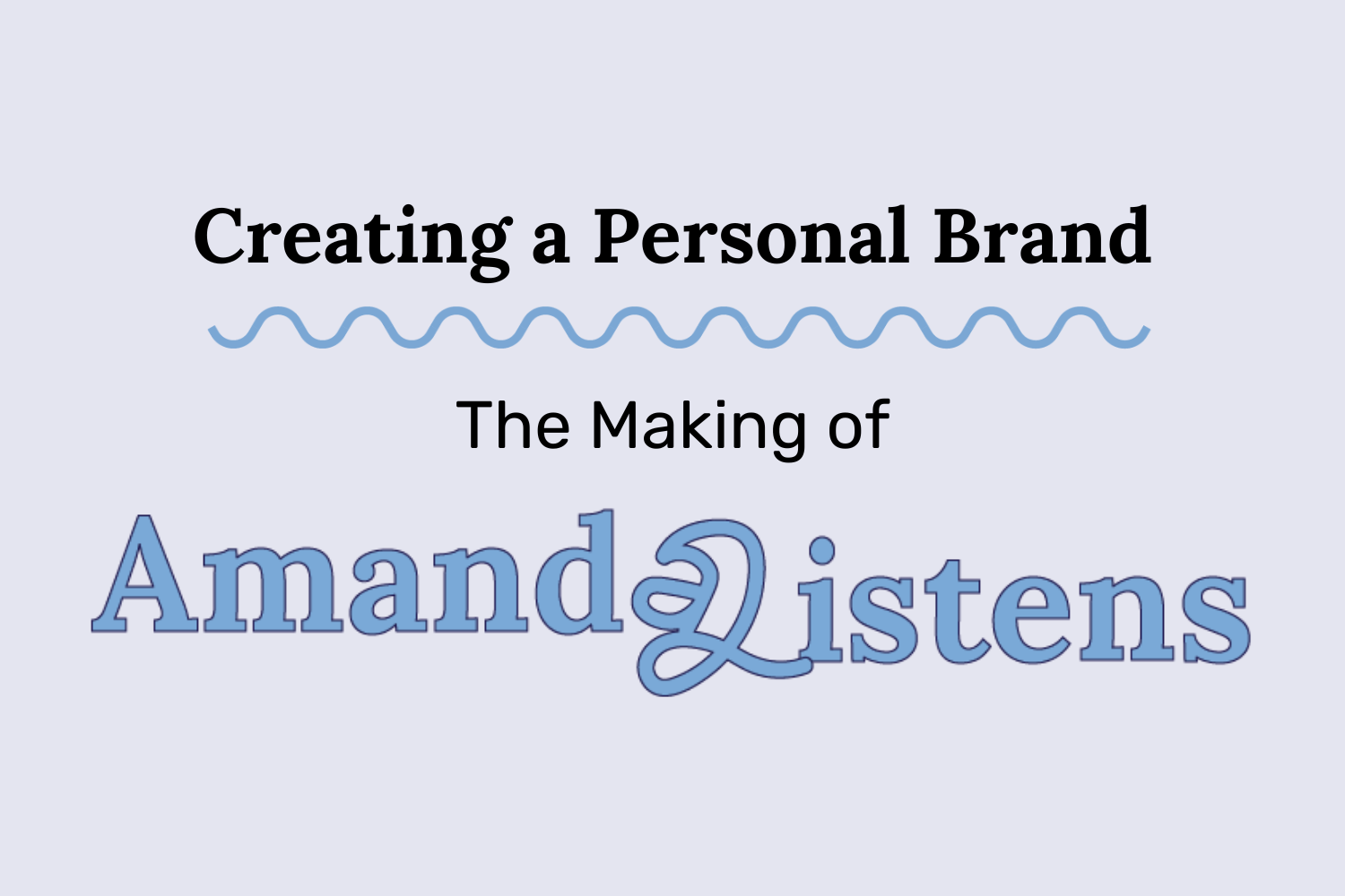 “Creating a Personal Brand,” swiggly line below. Under the line, “The Making of Amanda Listens” with Amanda Listens as the logo.