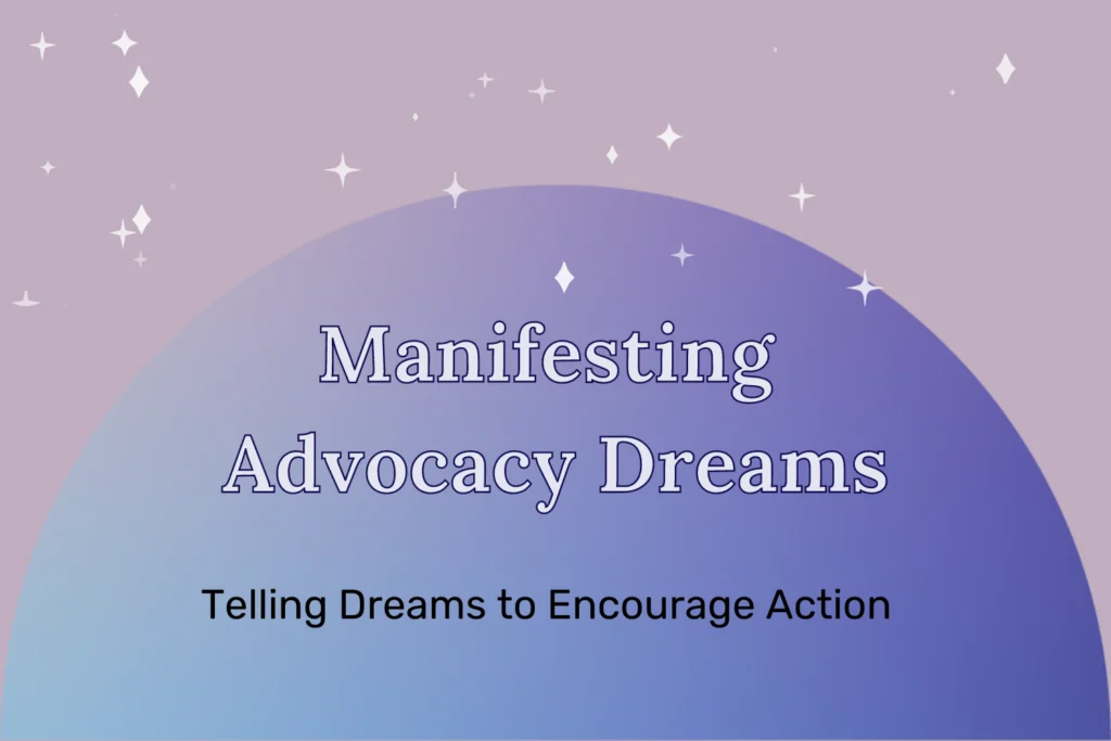 “Manifesting Advocacy Dreams: Telling Dreams to Encourage Action” on a navy, blue, and purple gradient half-circle with a pink background and white sparkles overlay at the top half of the image.