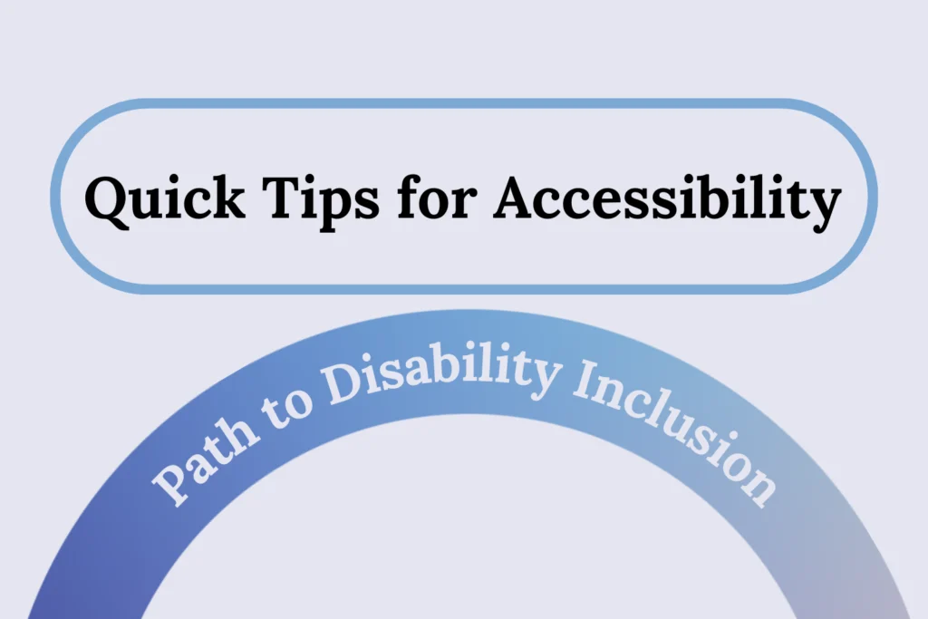 “Quick Tips for Accessibility” in an outline rounded rectangle. A gradient ring on the bottom half of the image with “Path to Disability Inclusion” within the ring.