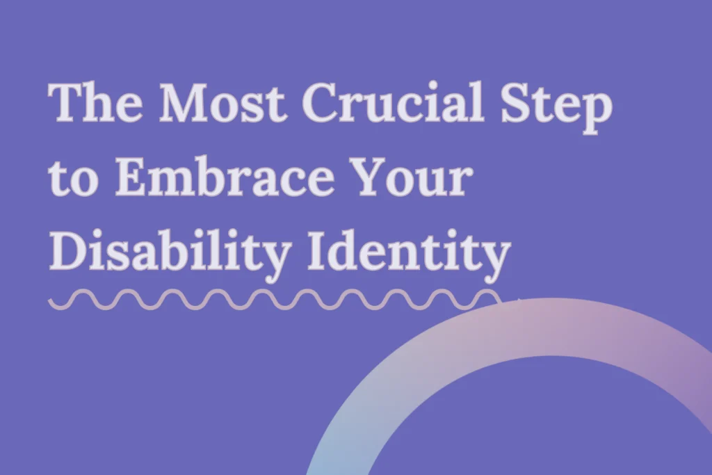 “The Most Crucial Step to Embrace Your Disability Identity” on a purple background with a gradient ring on the bottom right corner and a pink swiggly line under “Disability Identity.”
