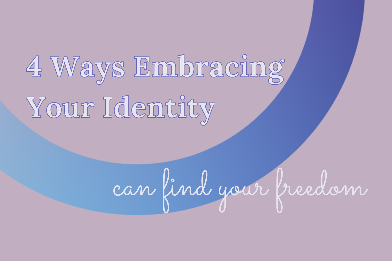 “4 Ways Embracing Your Identity Can Find Your Freedom” on a pink background with the bottom half of a gradient ring coming into the center. “Can Find Your Freedom” is in cursive font.