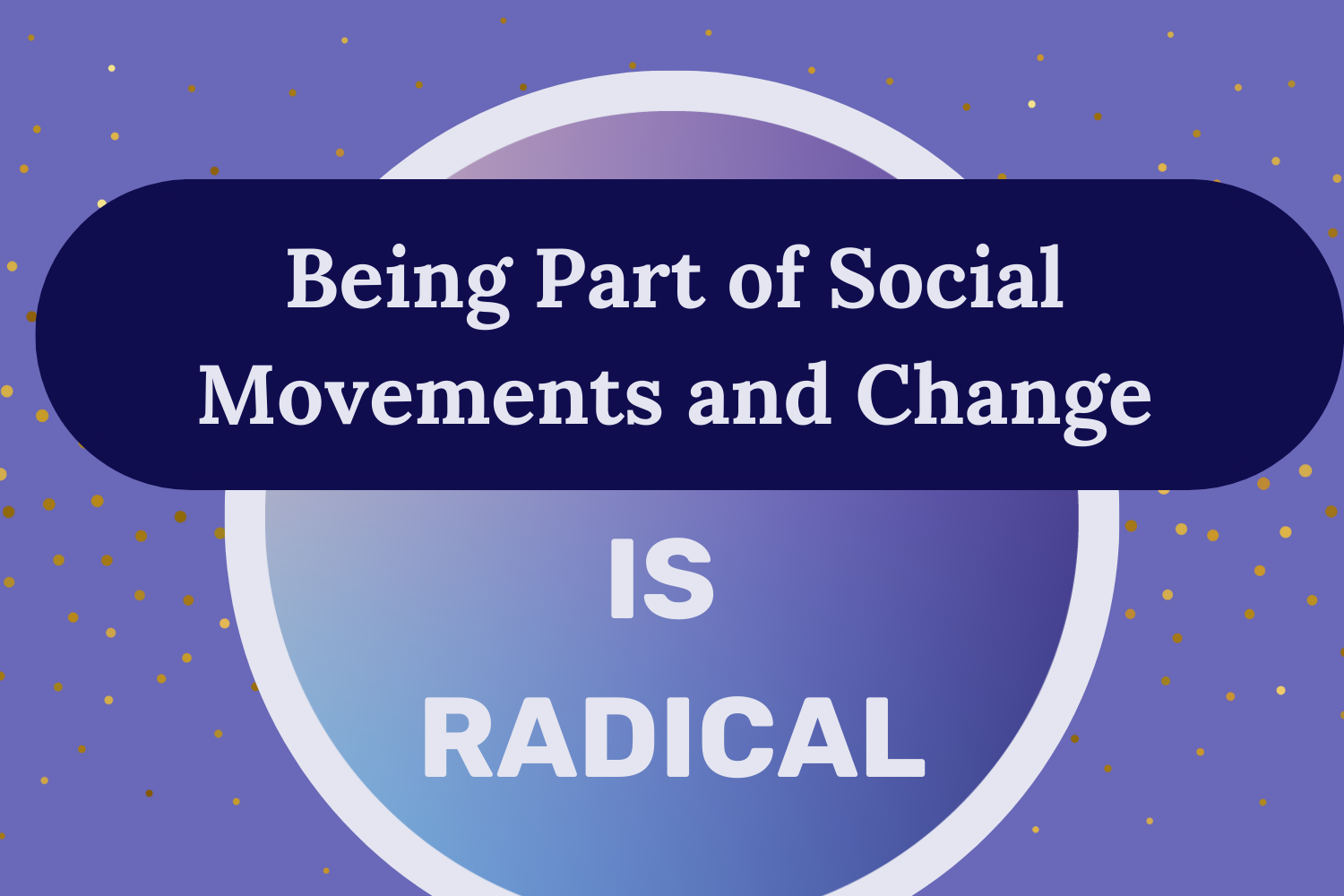 On a purple background with golden sparkles, a navy rounded rectangle says “Being part of social movements and change.” Under the rectangle is a gradient circle with a white outline that says “is radical
