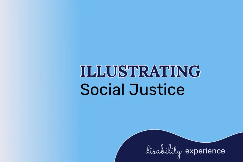 On a blue background, the blog title “Illustrating Social Justice” is in the center. On the bottom left corner, inside a navy blob says “disability experience.” 