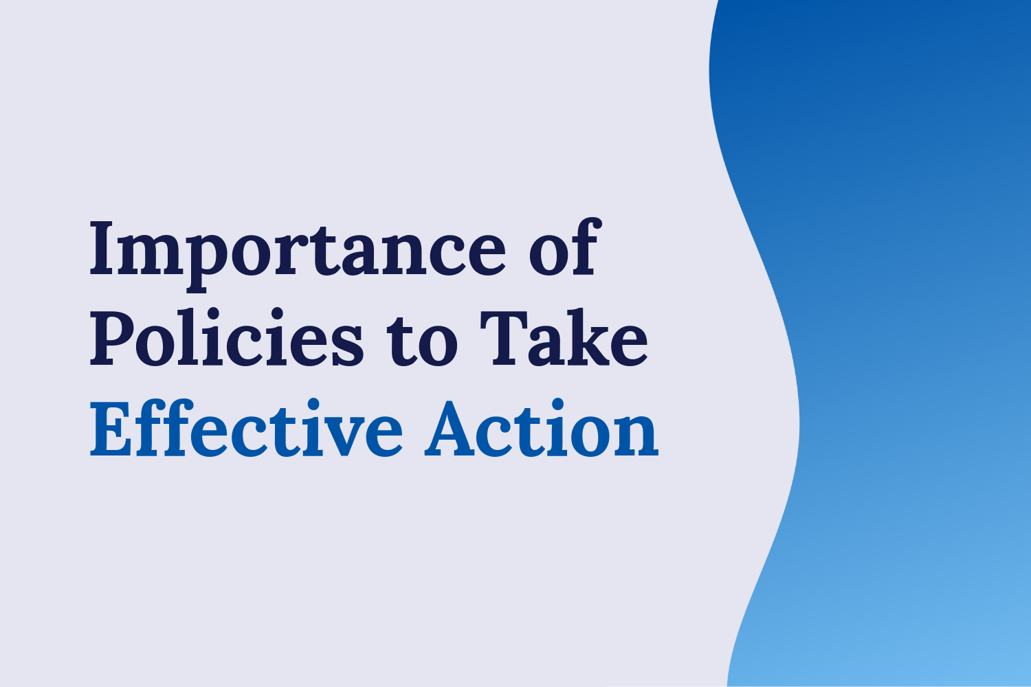 Image of the title “Importance of Policies to Take Effective Action” on a white background with a blue wavy divider on the right.