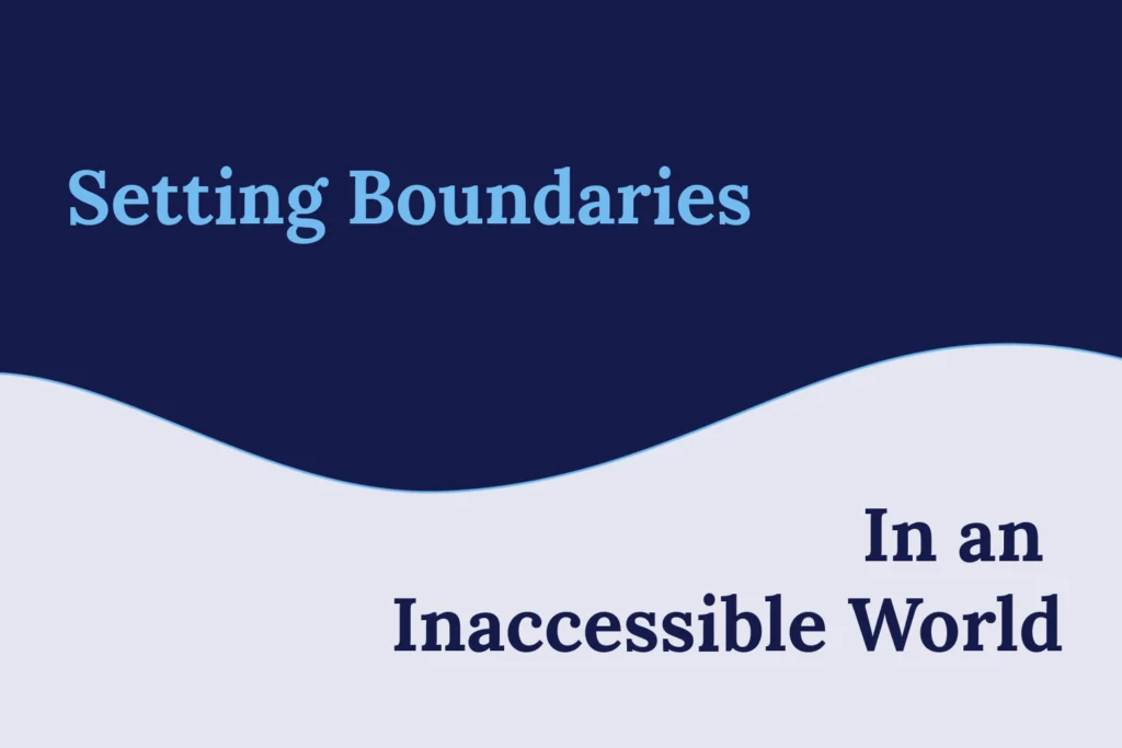 Image of the title “Is The “Setting Boundaries in an Inaccessible World ” with the top half a navy background with “Setting Boundaries” and the bottom half is a white background with “in an Inaccessible World.”