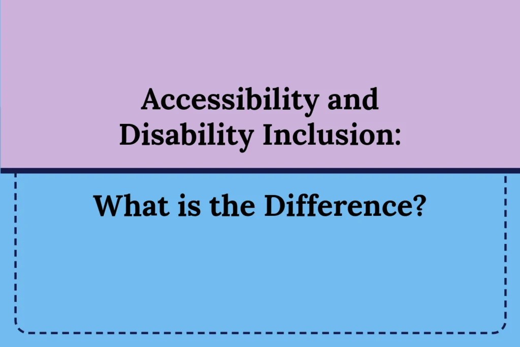 The background of the image is the top half pink with the first part of the title “Accessibility and Disability Inclusion”, and the bottom half blue with the second part of the title, “What is the Difference?”