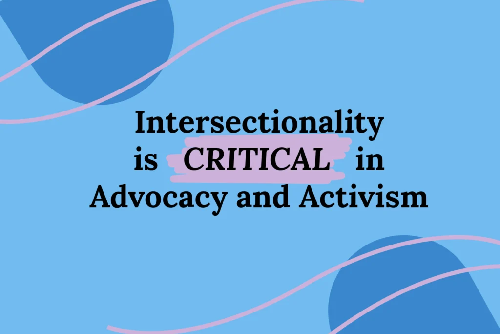 Intersectionality is Critical in Advocacy and Activism Blog Image Intersectionality is Critical in Advocacy and Activism on a blue background with “critical” being highlighted in pink. In the corners, there are pink wavy lines and blue arcs.
