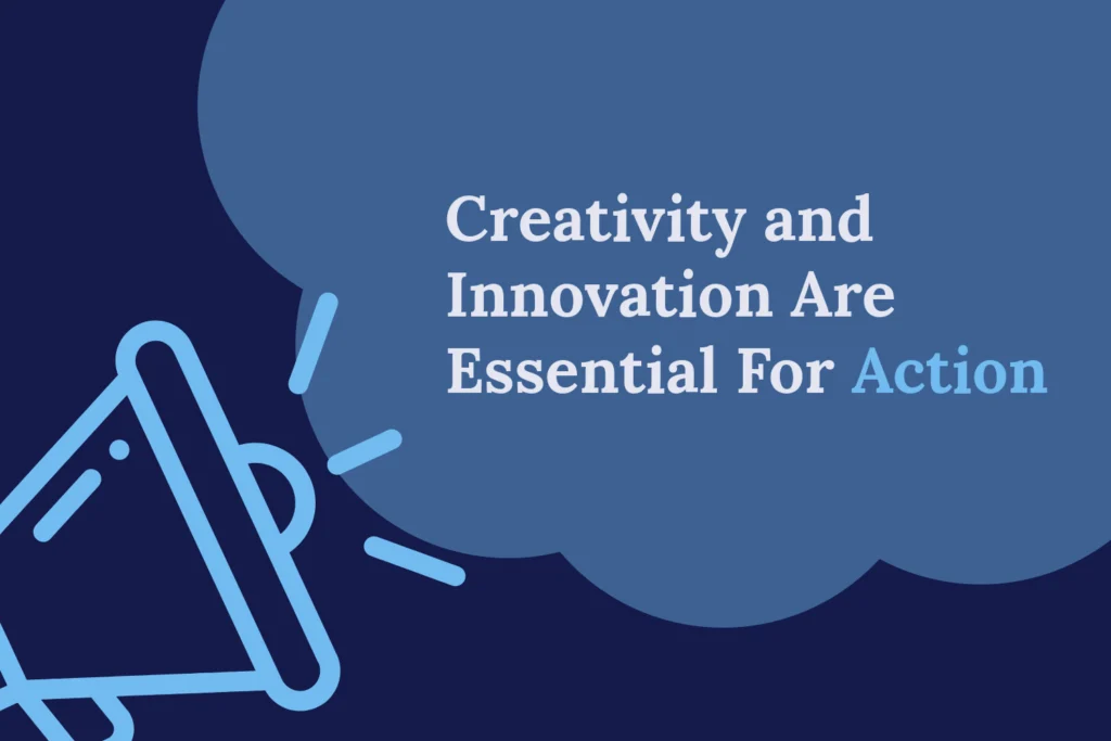 Creativity and Innovation Are Essential For Action Blog Image “Creativity and Innovation Are Essential For Action” in a blue cloud with the word “Action” bolded in blue. A blue outline of a megaphone is at the bottom left corner directed to the title.