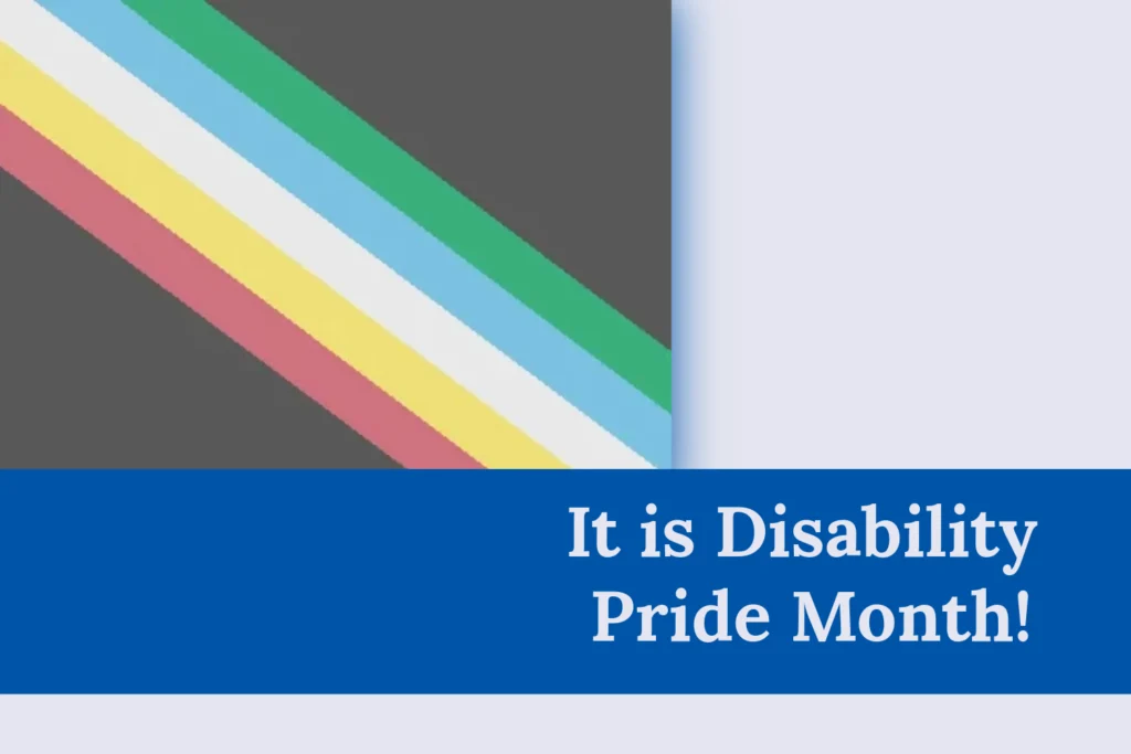 The Disability Pride Month flag on the left corner. At the bottom of the image is a blue banner with the blog title “It is Disability Pride Month!”