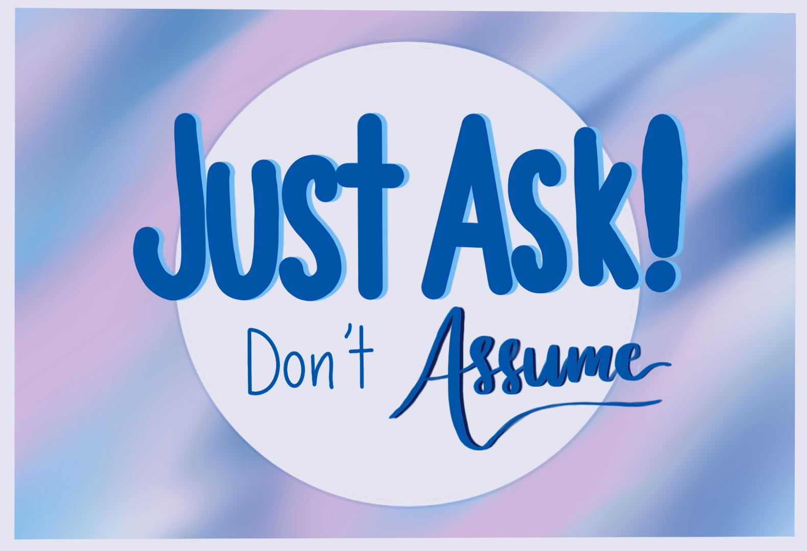 Just Ask, Don’t Assume Art Piece An art piece of a circle with the text