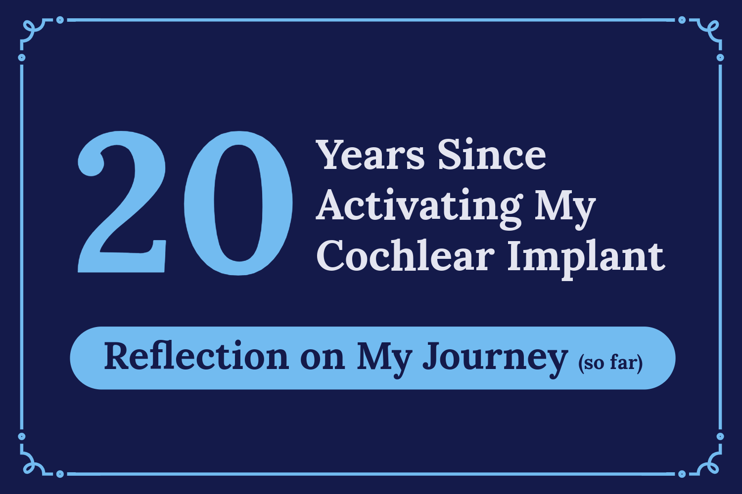 The blog title “20 Years Since Activating My Cochlear Implant | Reflection on My Journey (so far).” “20” is in blue. “Reflection on My Journey (so far)” is in a blue banner.